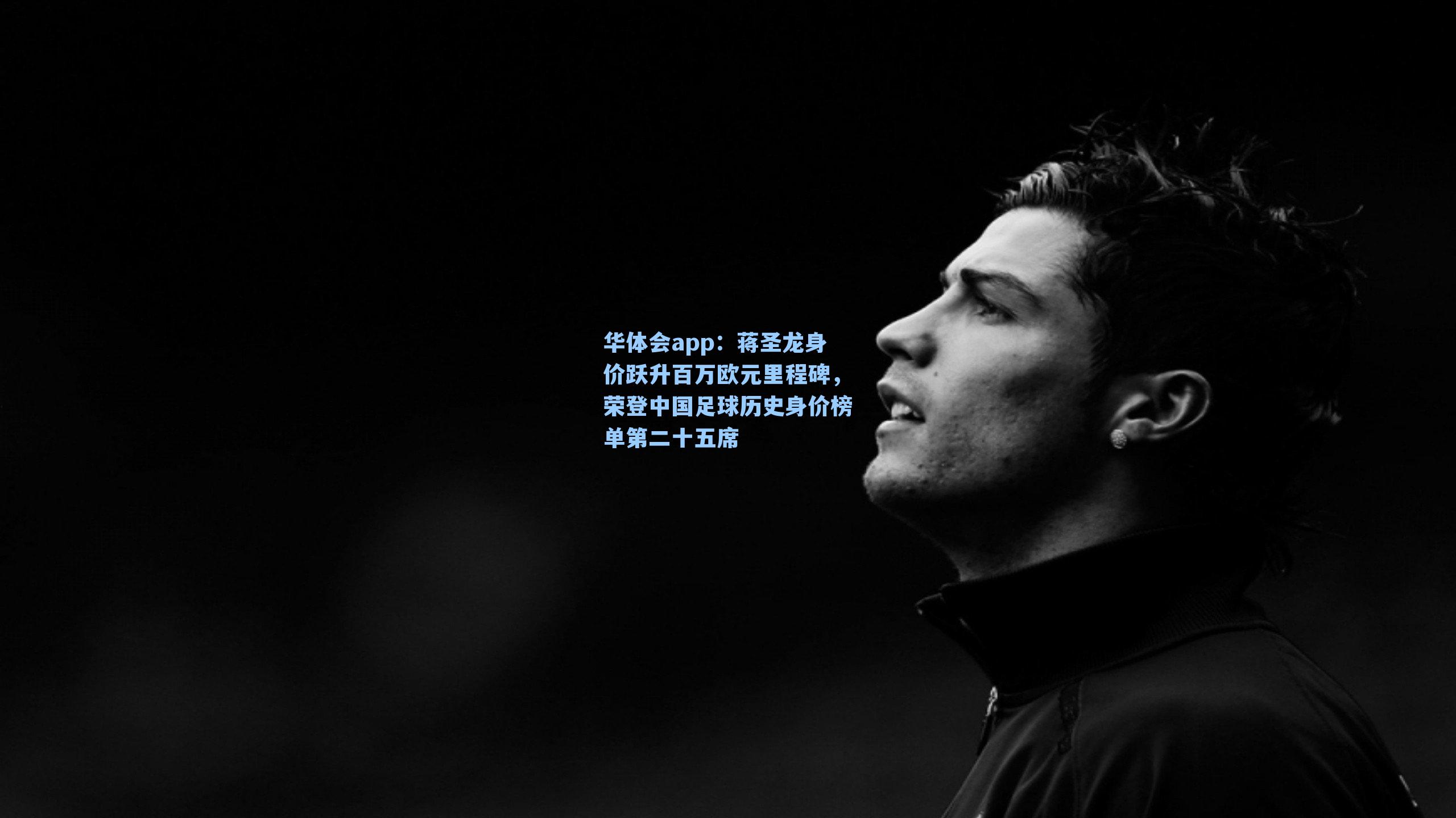 蒋圣龙身价跃升百万欧元里程碑，荣登中国足球历史身价榜单第二十五席