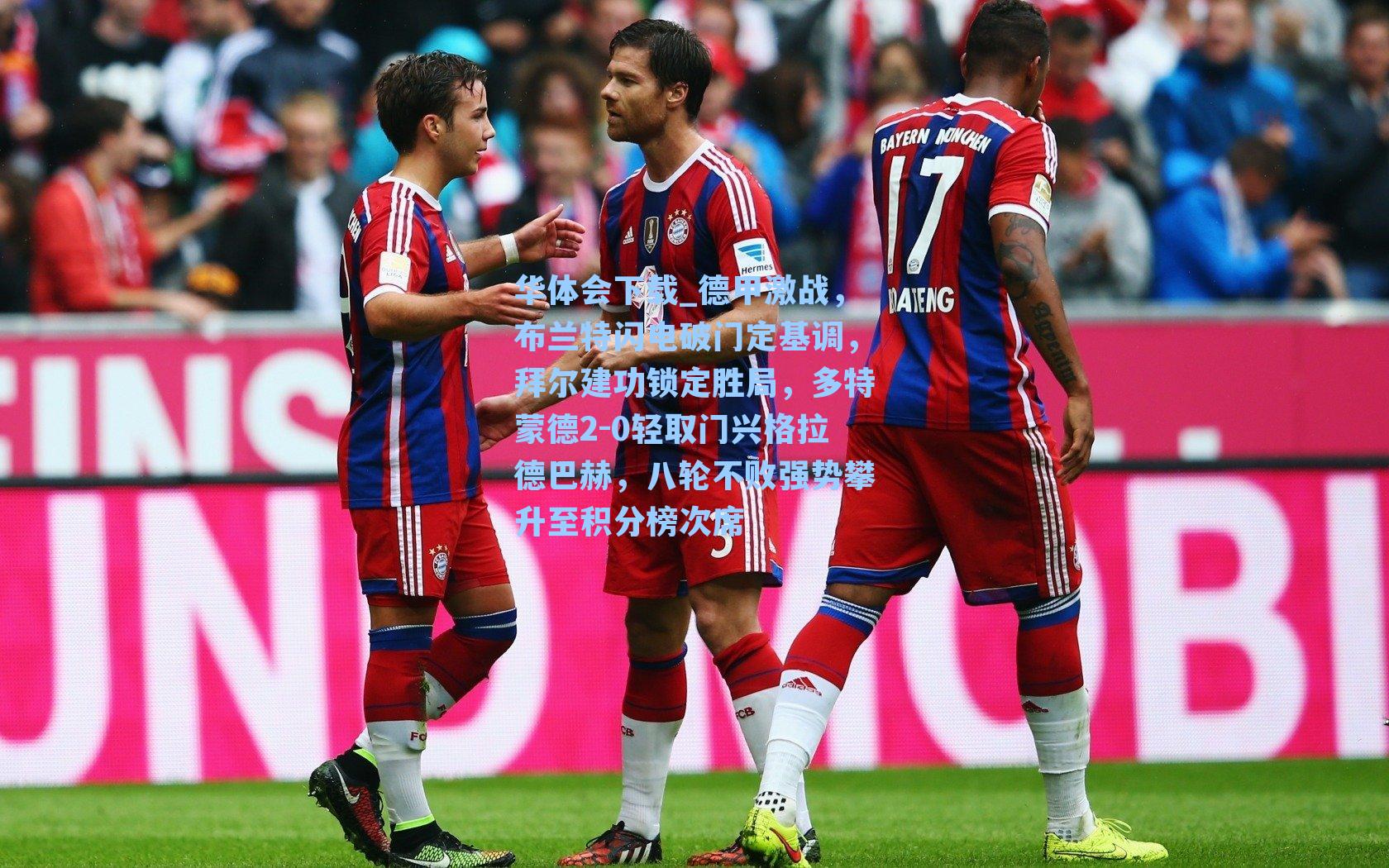 华体会下载_德甲激战，布兰特闪电破门定基调，拜尔建功锁定胜局，多特蒙德2-0轻取门兴格拉德巴赫，八轮不败强势攀升至积分榜次席