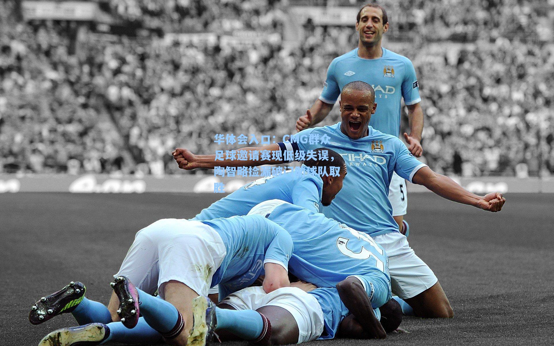 华体会入口：CMG群众足球邀请赛现低级失误，陶智略捡漏破门助球队取胜