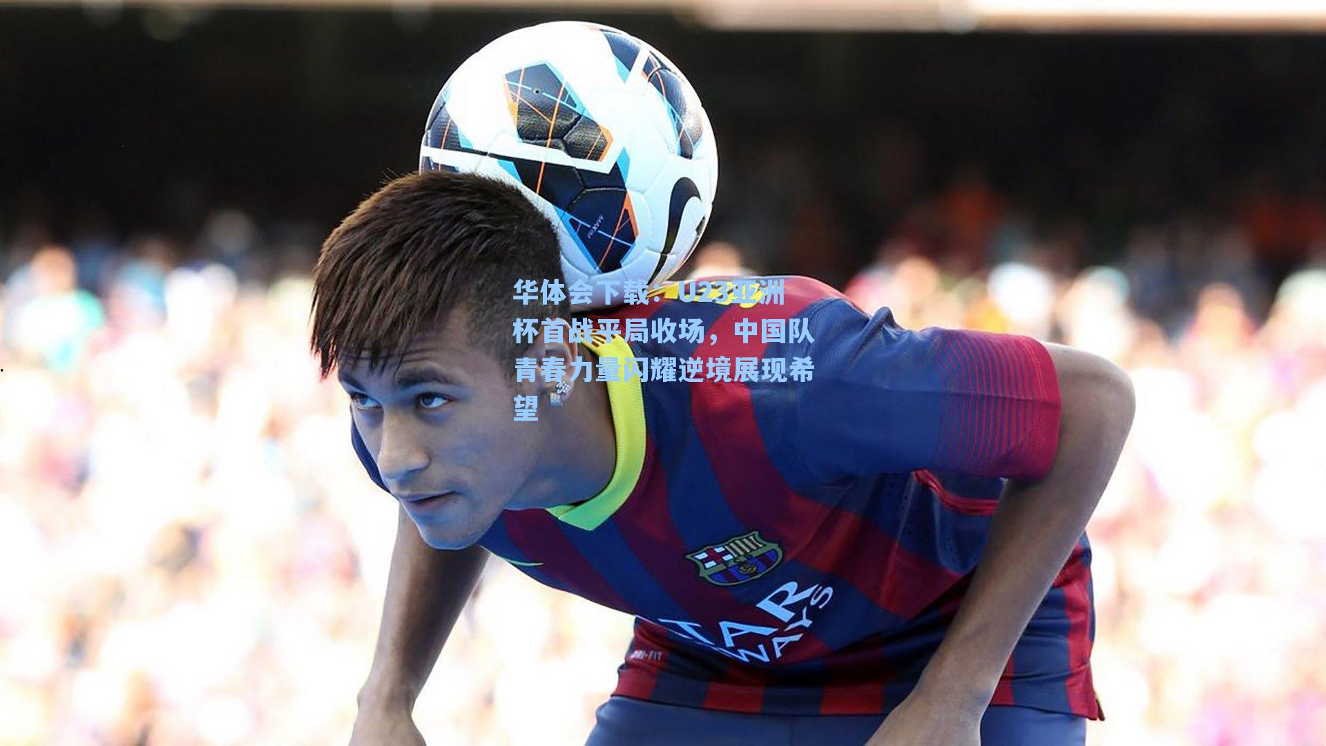 U23亚洲杯首战平局收场,中国队青春力量闪耀逆境展现希望