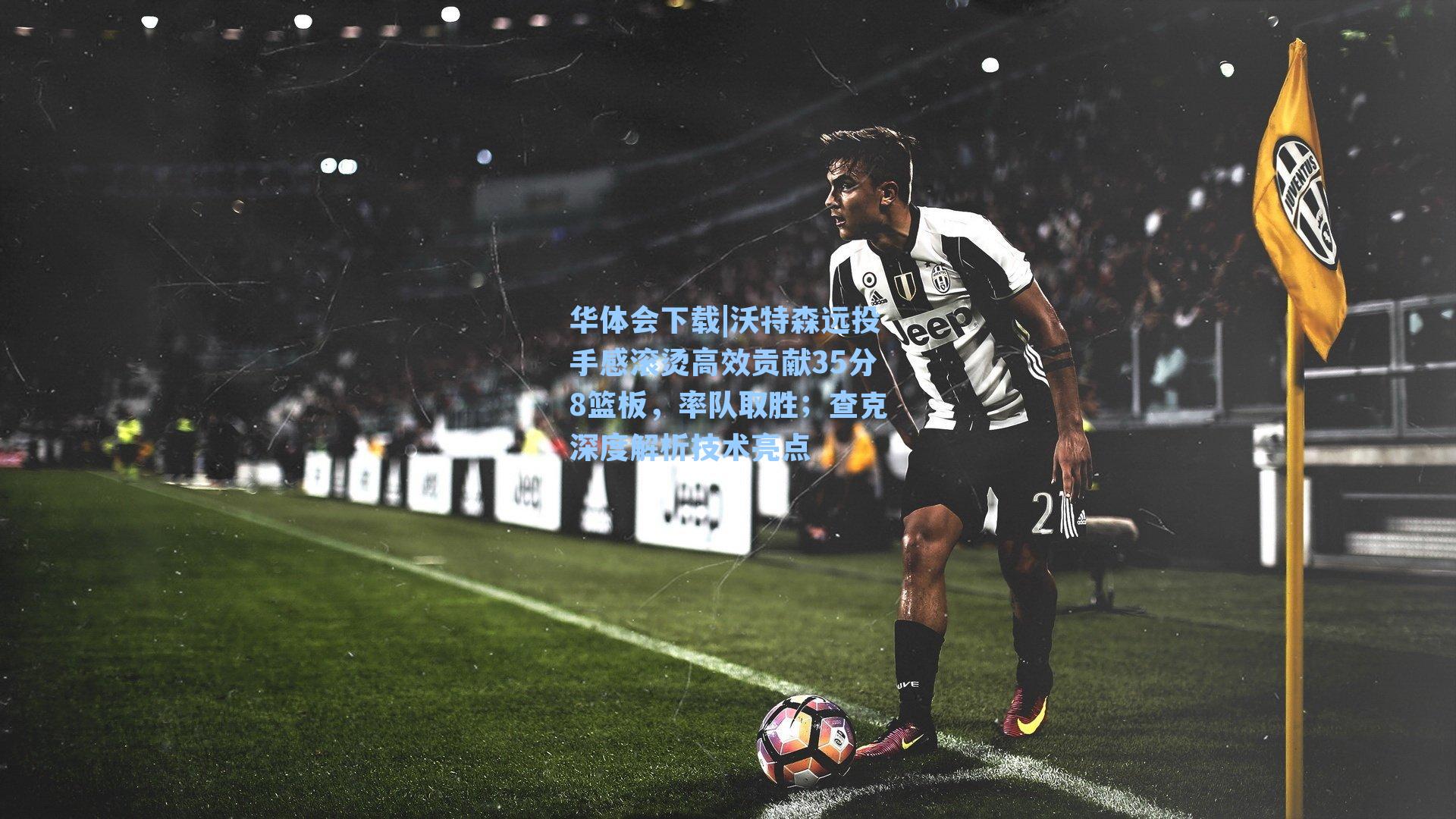 沃特森远投手感滚烫高效贡献35分8篮板,率队取胜;查克深度解析技术亮点