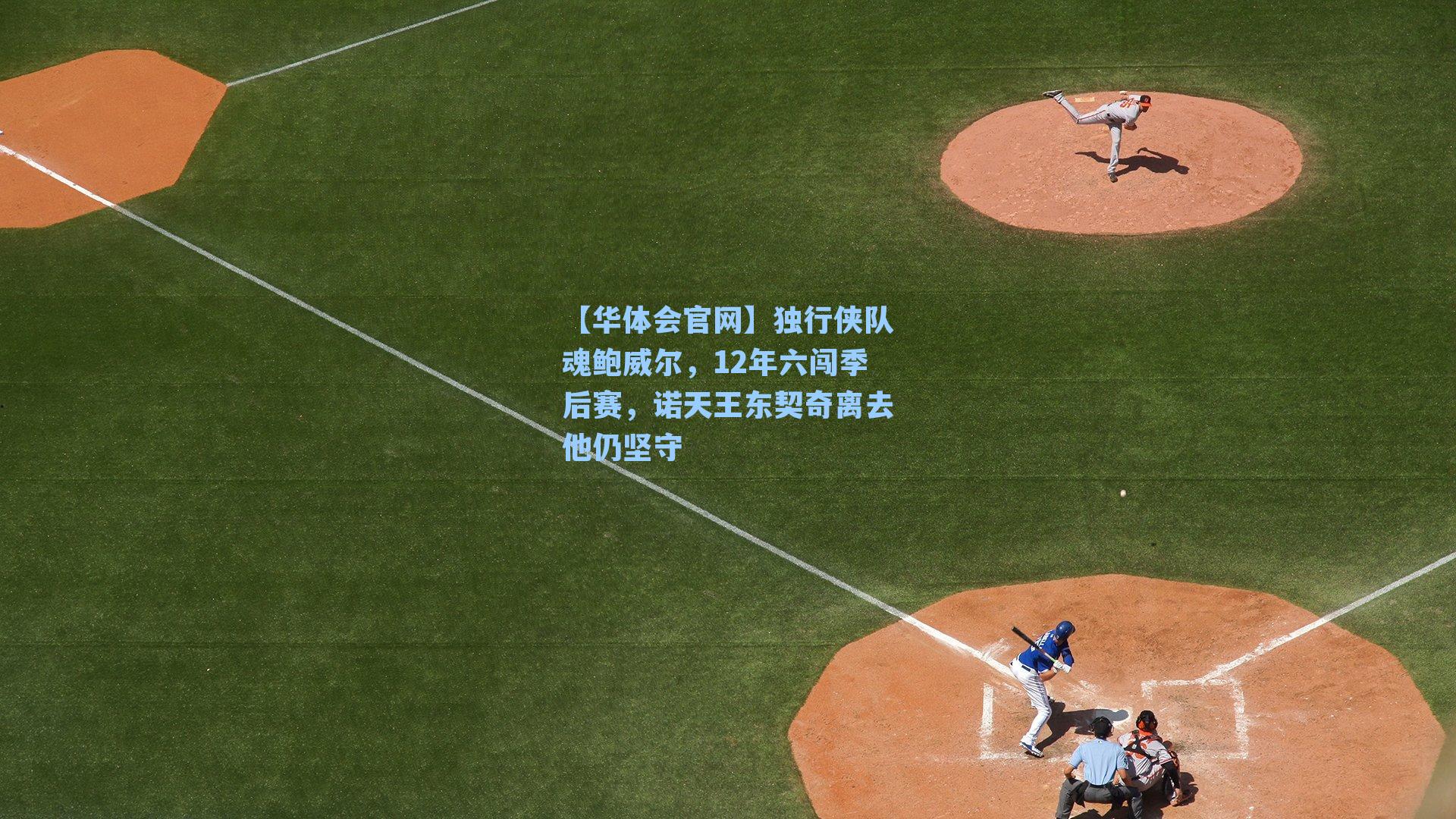 独行侠队魂鲍威尔，12年六闯季后赛，诺天王东契奇离去他仍坚守