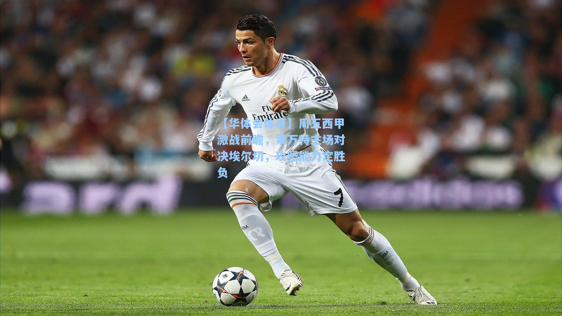 周五西甲激战前瞻，莱万特主场对决埃尔切，攻坚能力定胜负