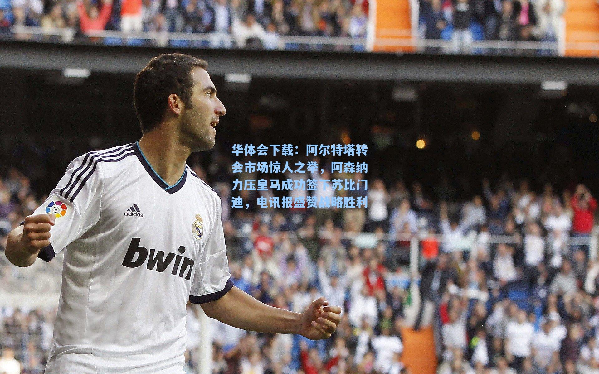 阿尔特塔转会市场惊人之举，阿森纳力压皇马成功签下苏比门迪，电讯报盛赞战略胜利