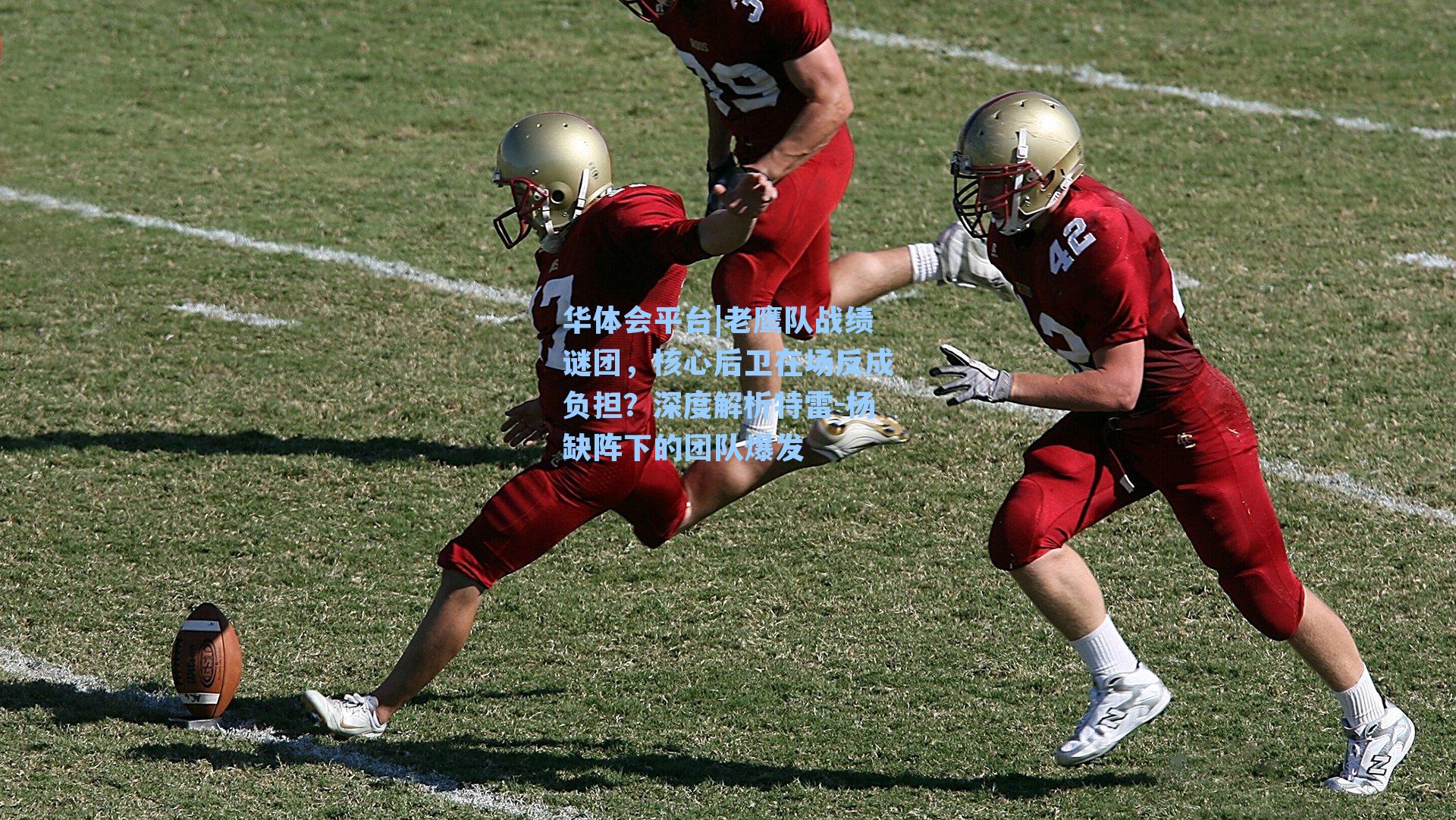 华体会平台|老鹰队战绩谜团，核心后卫在场反成负担？深度解析特雷-杨缺阵下的团队爆发