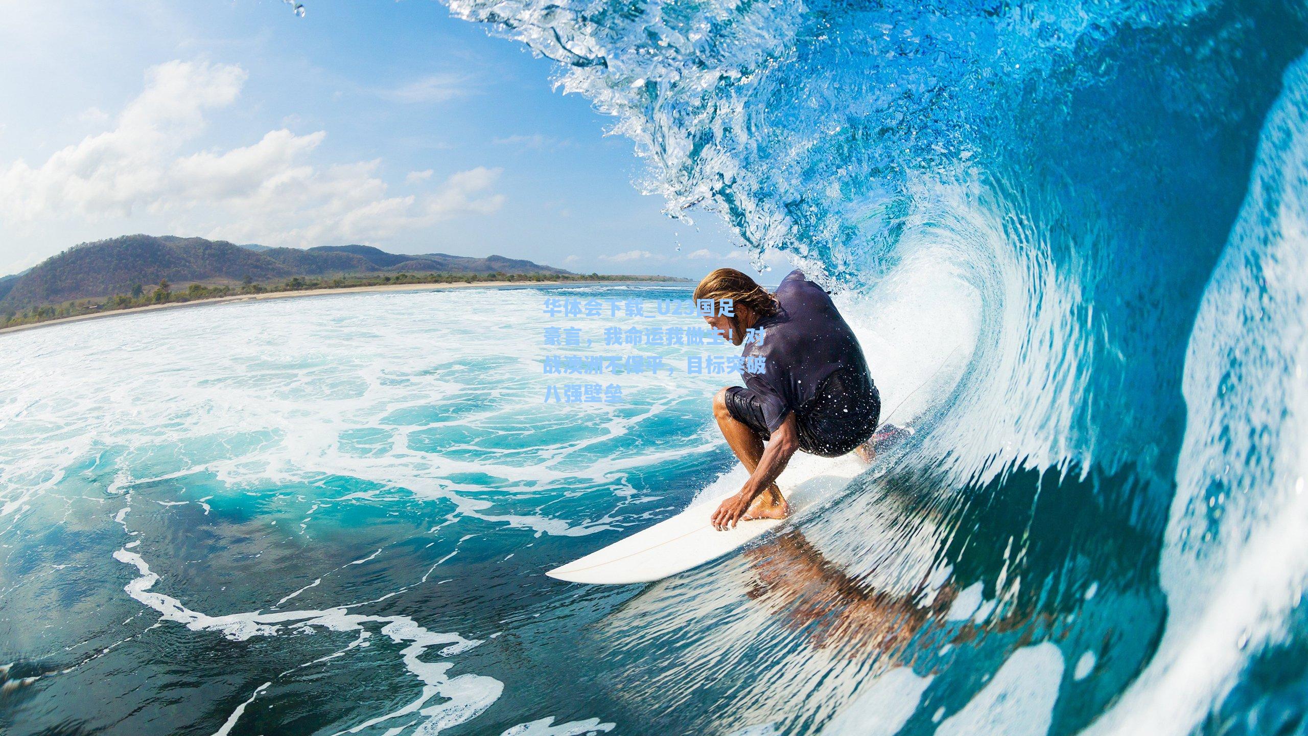 华体会下载_U23国足豪言，我命运我做主！对战澳洲不保平，目标突破八强壁垒